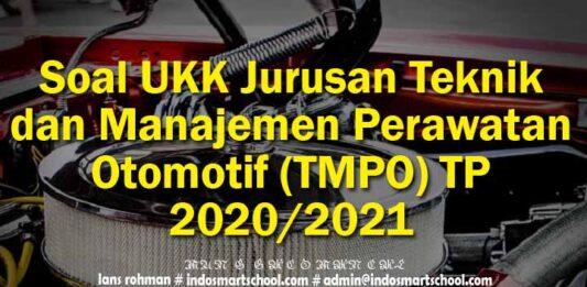 Soal UKK Jurusan Teknik dan Manajemen Perawatan Otomotif (TMPO) TP 2020 2021